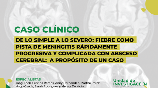 DE LO SIMPLE A LO SEVERO: FIEBRE COMO PISTA DIAGNÓSTICA DE MENINGITIS RÁPIDAMENTE PROGRESIVA Y COMPLICADA CON ABSCESO CEREBRAL: A PROPÓSITO DE UN CASO